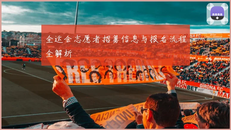 全运会志愿者招募信息与报名流程全解析