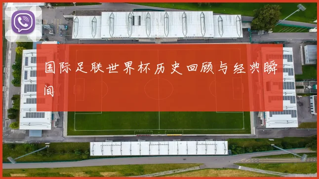 国际足联世界杯历史回顾与经典瞬间