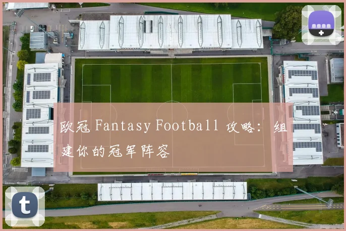 欧冠 Fantasy Football 攻略:组建你的冠军阵容