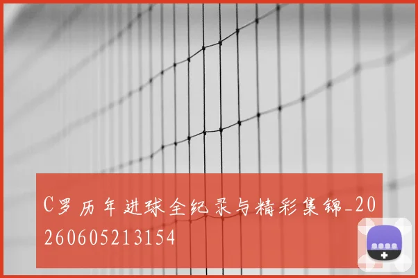 C罗历年进球全纪录与精彩集锦_20260605213154