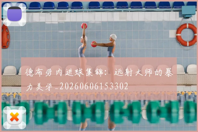德布劳内进球集锦：远射大师的暴力美学_20260606153302