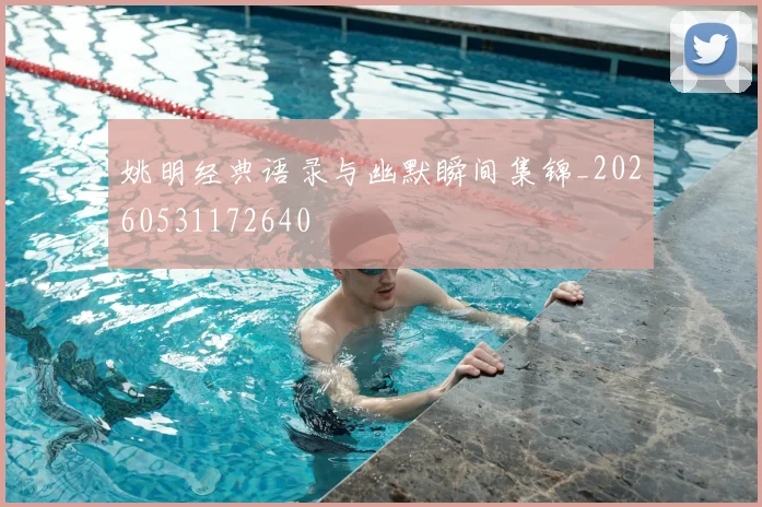 姚明经典语录与幽默瞬间集锦_20260531172640