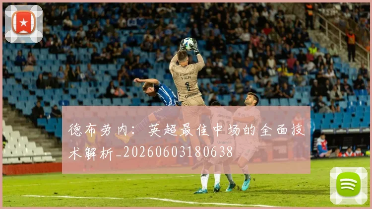 德布劳内：英超最佳中场的全面技术解析_20260603180638