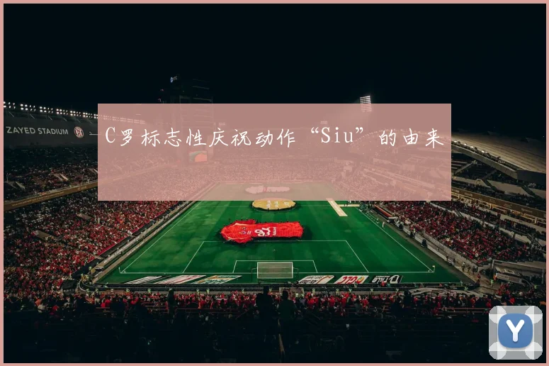 C罗标志性庆祝动作“Siu”的由来