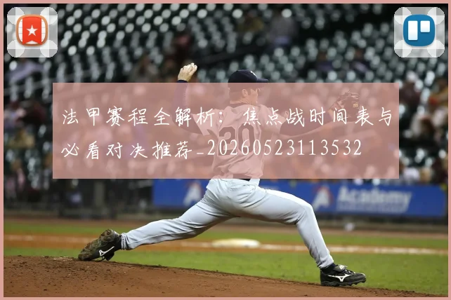 法甲赛程全解析：焦点战时间表与必看对决推荐_20260523113532