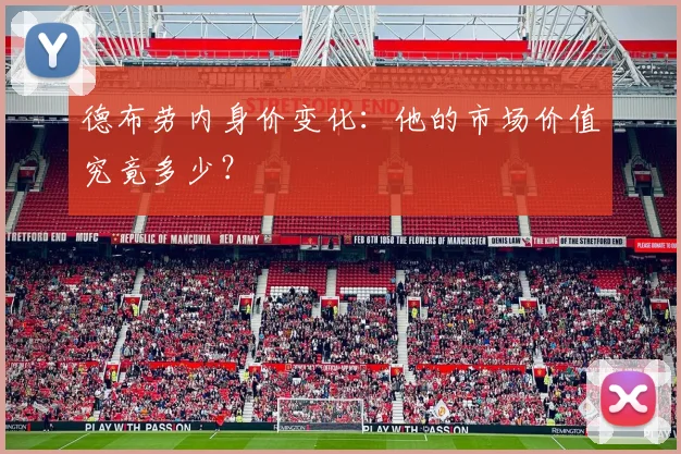 德布劳内身价变化：他的市场价值究竟多少？