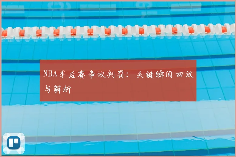 NBA季后赛争议判罚:关键瞬间回放与解析